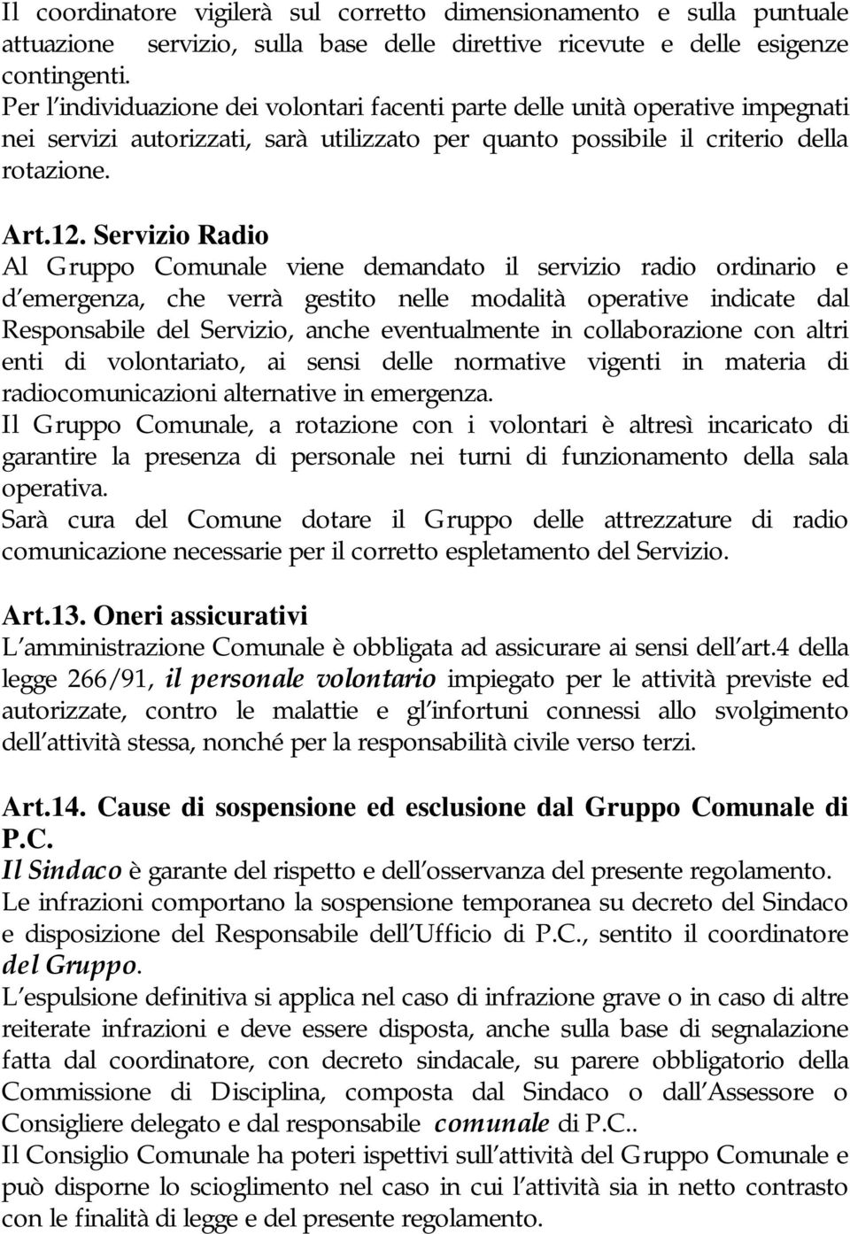 Servizio Radio Al Gruppo Comunale viene demandato il servizio radio ordinario e d emergenza, che verrà gestito nelle modalità operative indicate dal Responsabile del Servizio, anche eventualmente in