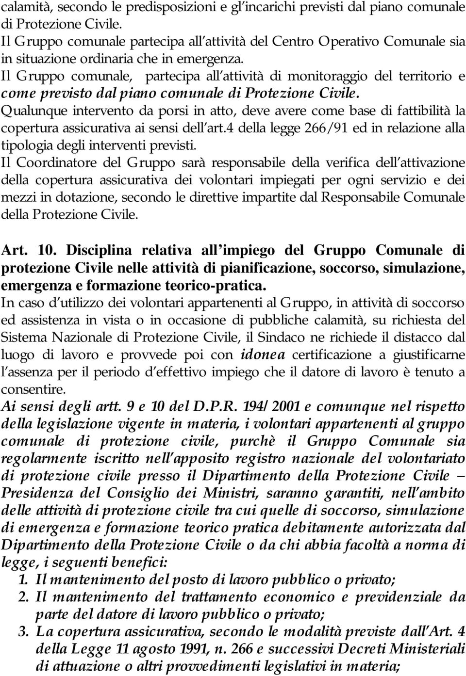 Il Gruppo comunale, partecipa all attività di monitoraggio del territorio e come previsto dal piano comunale di Protezione Civile.