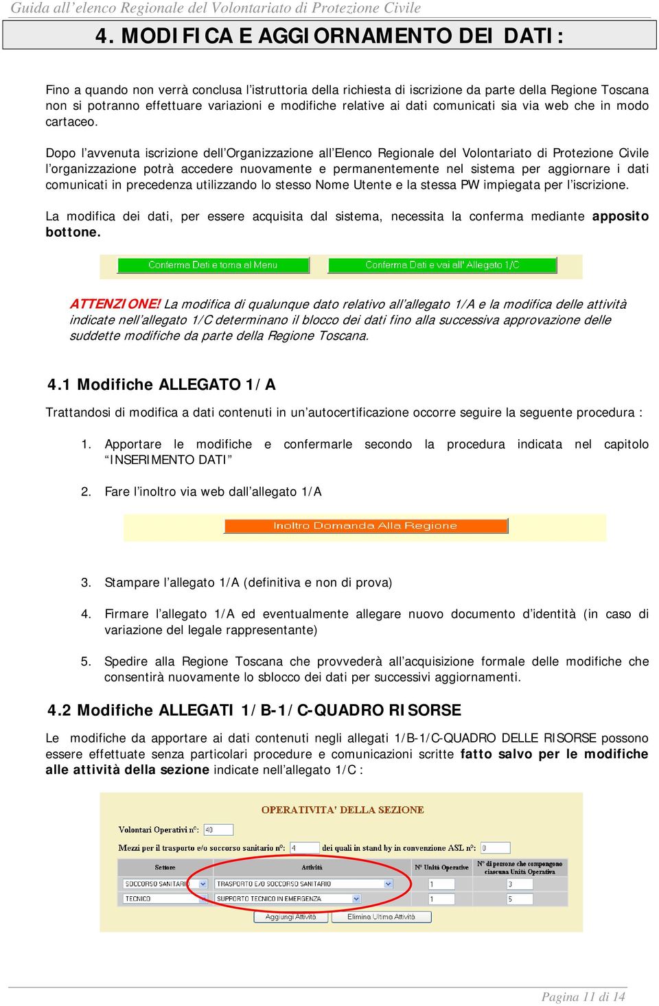 Dp l avvenuta iscrizine dell Organizzazine all Elenc Reginale del Vlntariat di Prtezine Civile l rganizzazine ptrà accedere nuvamente e permanentemente nel sistema per aggirnare i dati cmunicati in