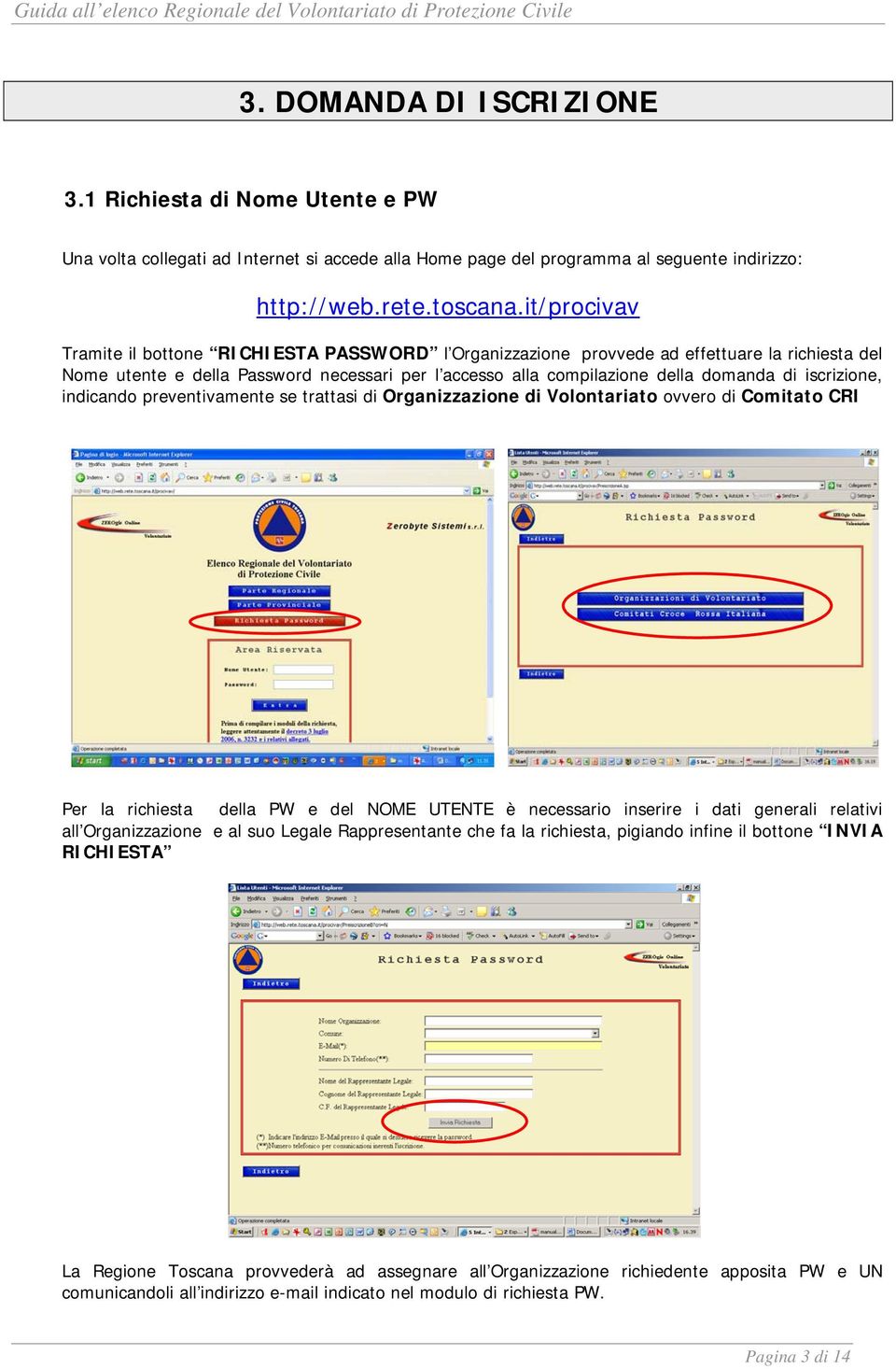 indicand preventivamente se trattasi di Organizzazine di Vlntariat vver di Cmitat CRI Per la richiesta della PW e del NOME UTENTE è necessari inserire i dati generali relativi all Organizzazine e al