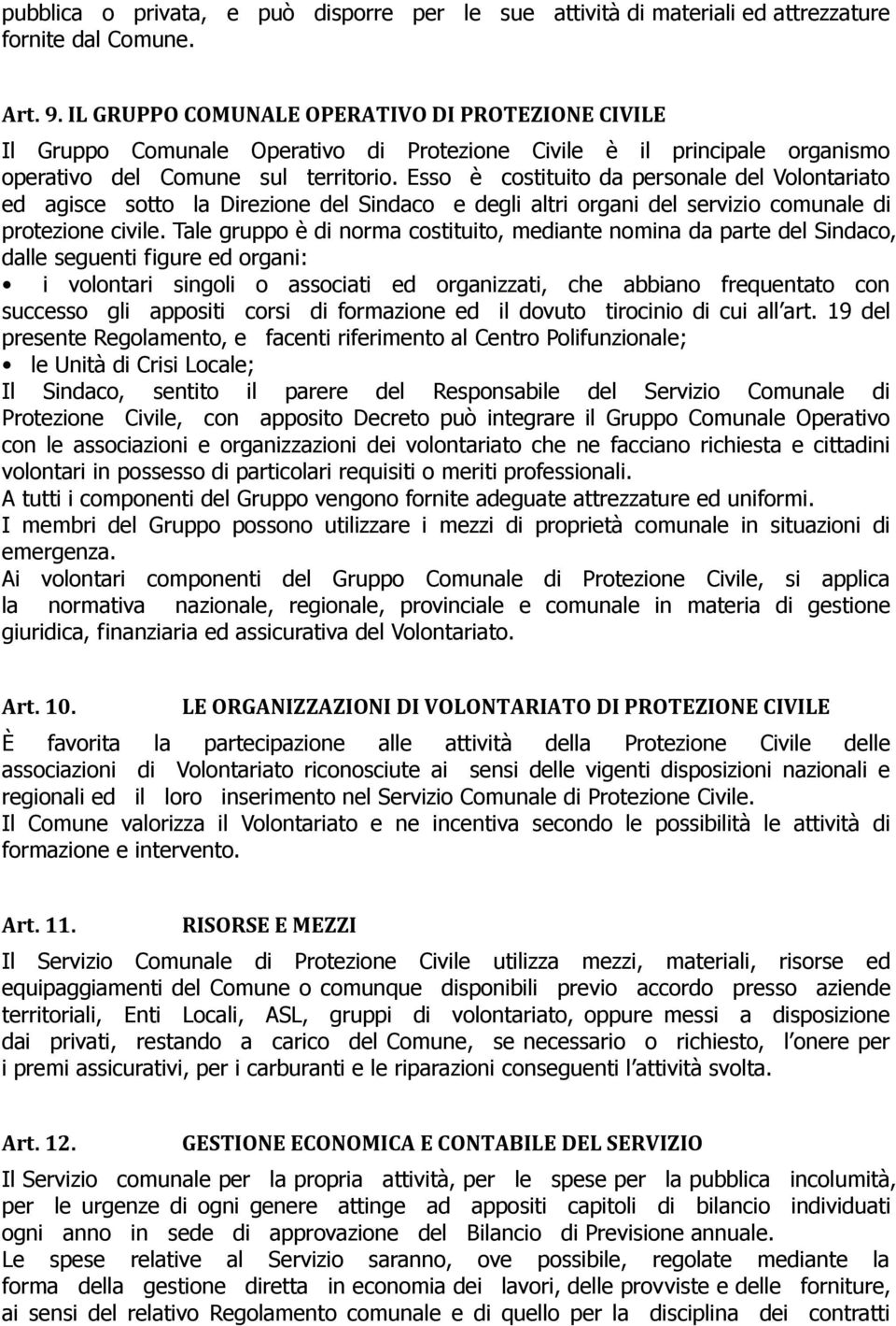 Esso è costituito da personale del Volontariato ed agisce sotto la Direzione del Sindaco e degli altri organi del servizio comunale di protezione civile.