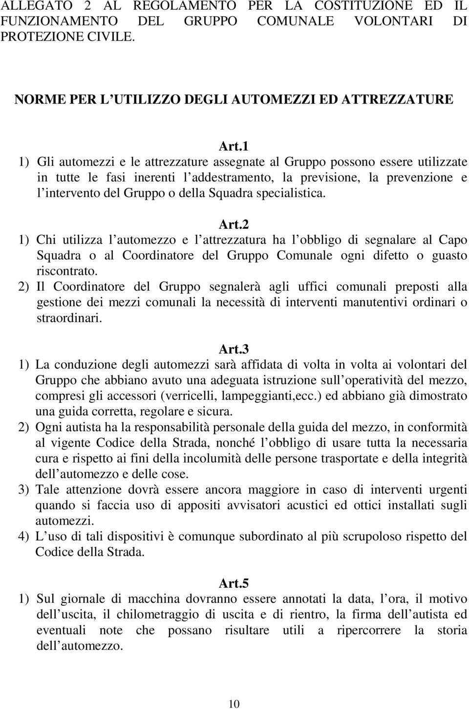 specialistica. Art.2 1) Chi utilizza l automezzo e l attrezzatura ha l obbligo di segnalare al Capo Squadra o al Coordinatore del Gruppo Comunale ogni difetto o guasto riscontrato.