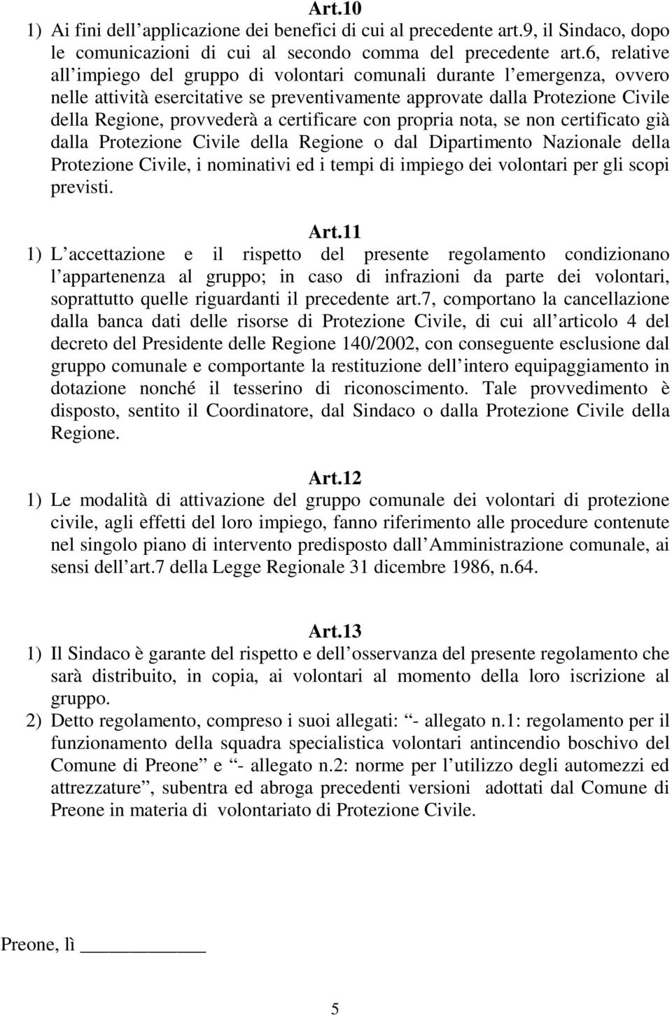 certificare con propria nota, se non certificato già dalla Protezione Civile della Regione o dal Dipartimento Nazionale della Protezione Civile, i nominativi ed i tempi di impiego dei volontari per