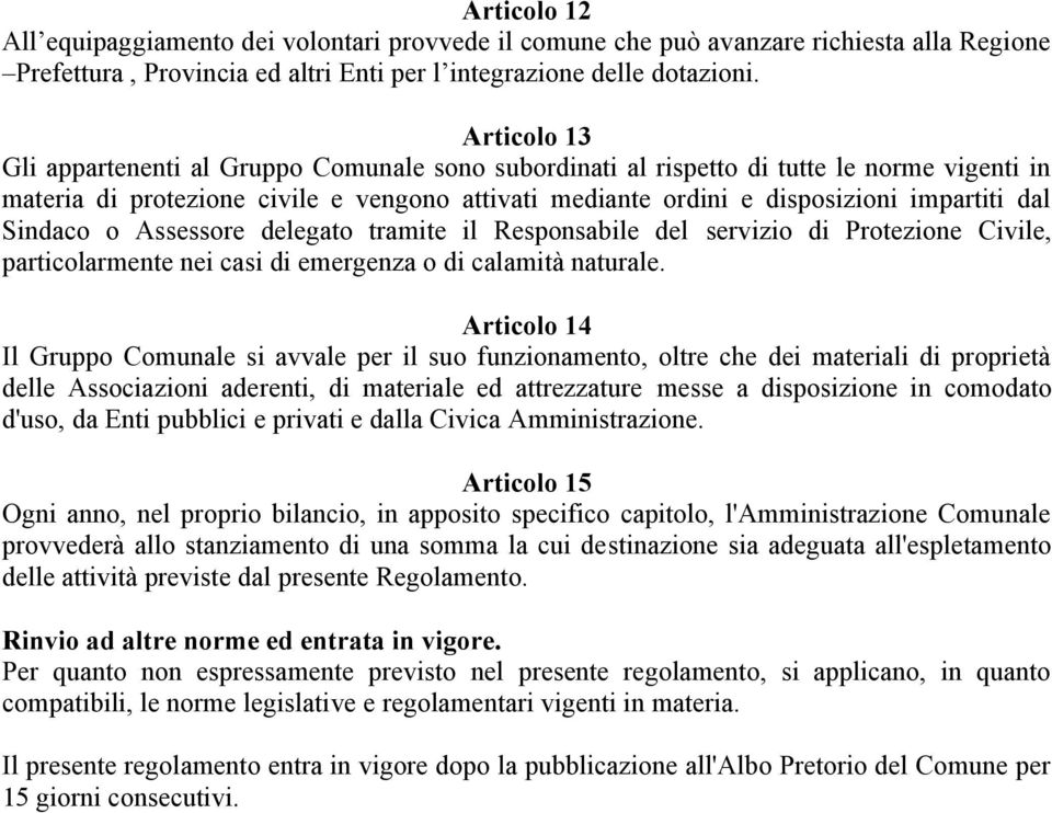 Sindaco o Assessore delegato tramite il Responsabile del servizio di Protezione Civile, particolarmente nei casi di emergenza o di calamità naturale.