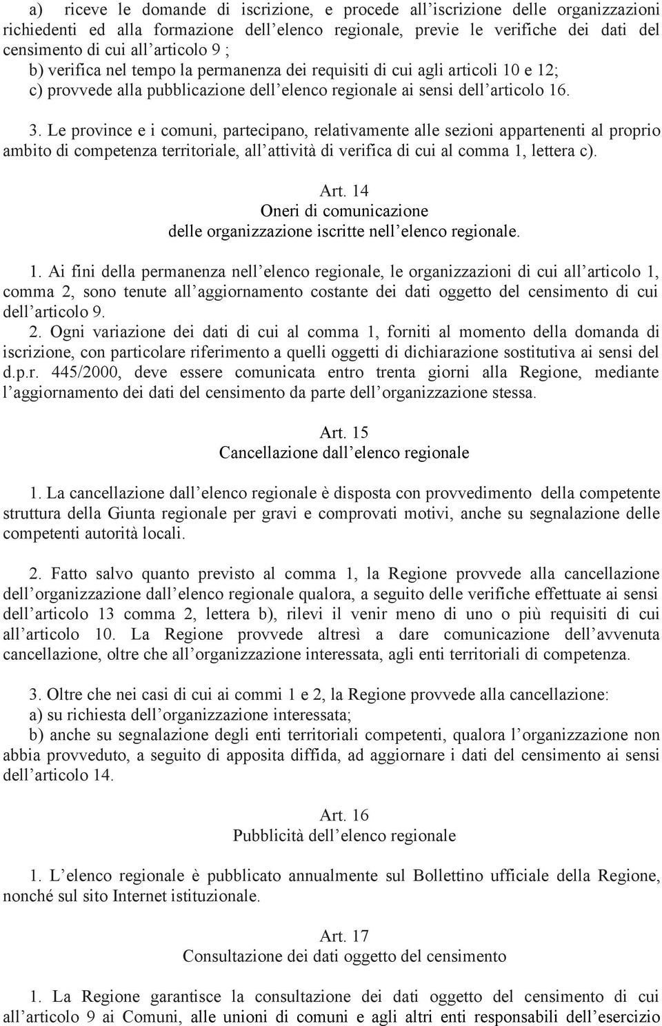 Le province e i comuni, partecipano, relativamente alle sezioni appartenenti al proprio ambito di competenza territoriale, all attività di verifica di cui al comma 1, lettera c). Art.