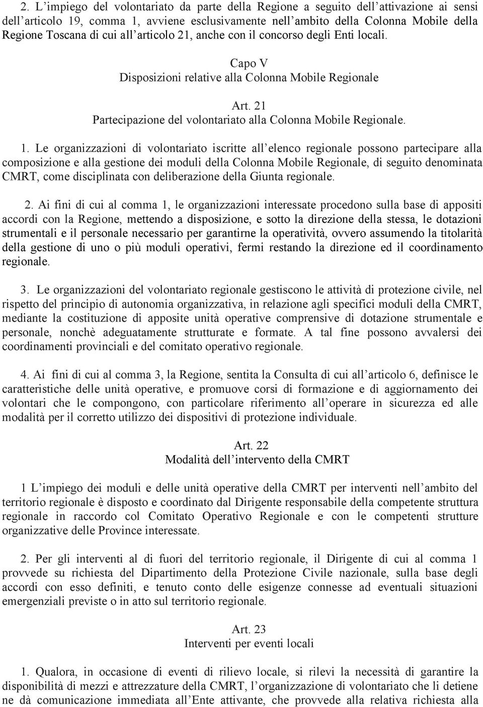 Le organizzazioni di volontariato iscritte all elenco regionale possono partecipare alla composizione e alla gestione dei moduli della Colonna Mobile Regionale, di seguito denominata CMRT, come