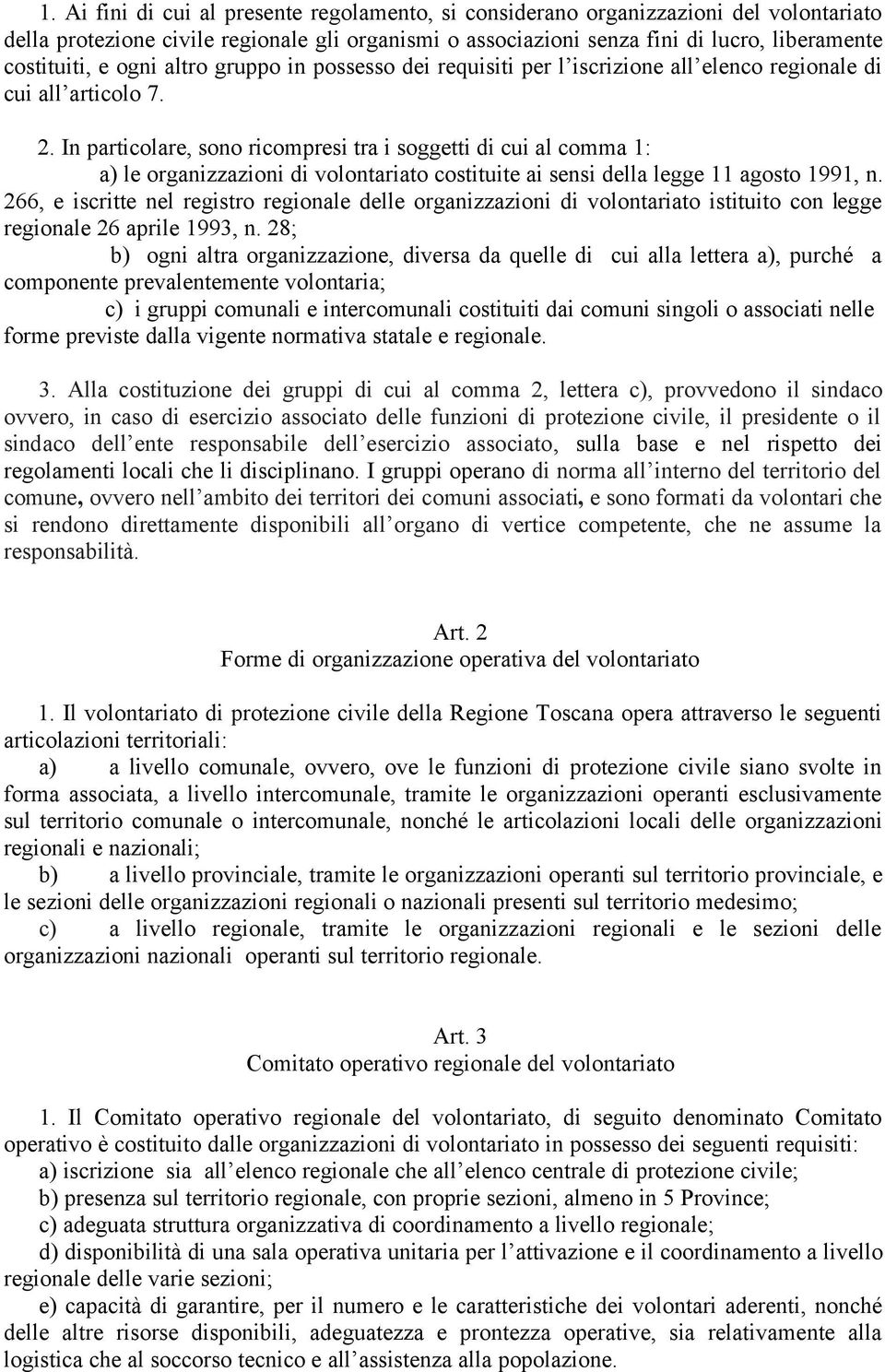 In particolare, sono ricompresi tra i soggetti di cui al comma 1: a) le organizzazioni di volontariato costituite ai sensi della legge 11 agosto 1991, n.