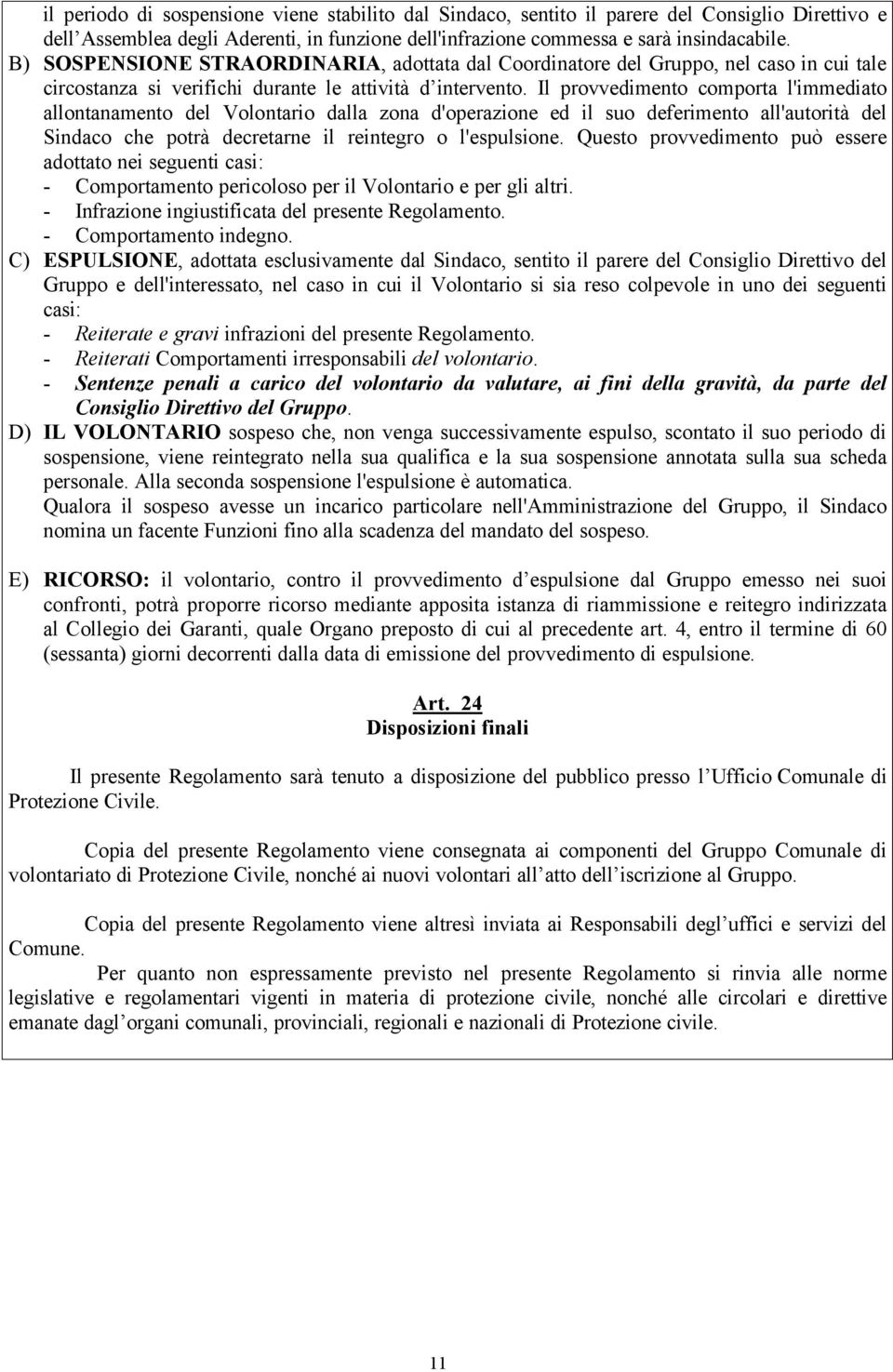 Il provvedimento comporta l'immediato allontanamento del Volontario dalla zona d'operazione ed il suo deferimento all'autorità del Sindaco che potrà decretarne il reintegro o l'espulsione.