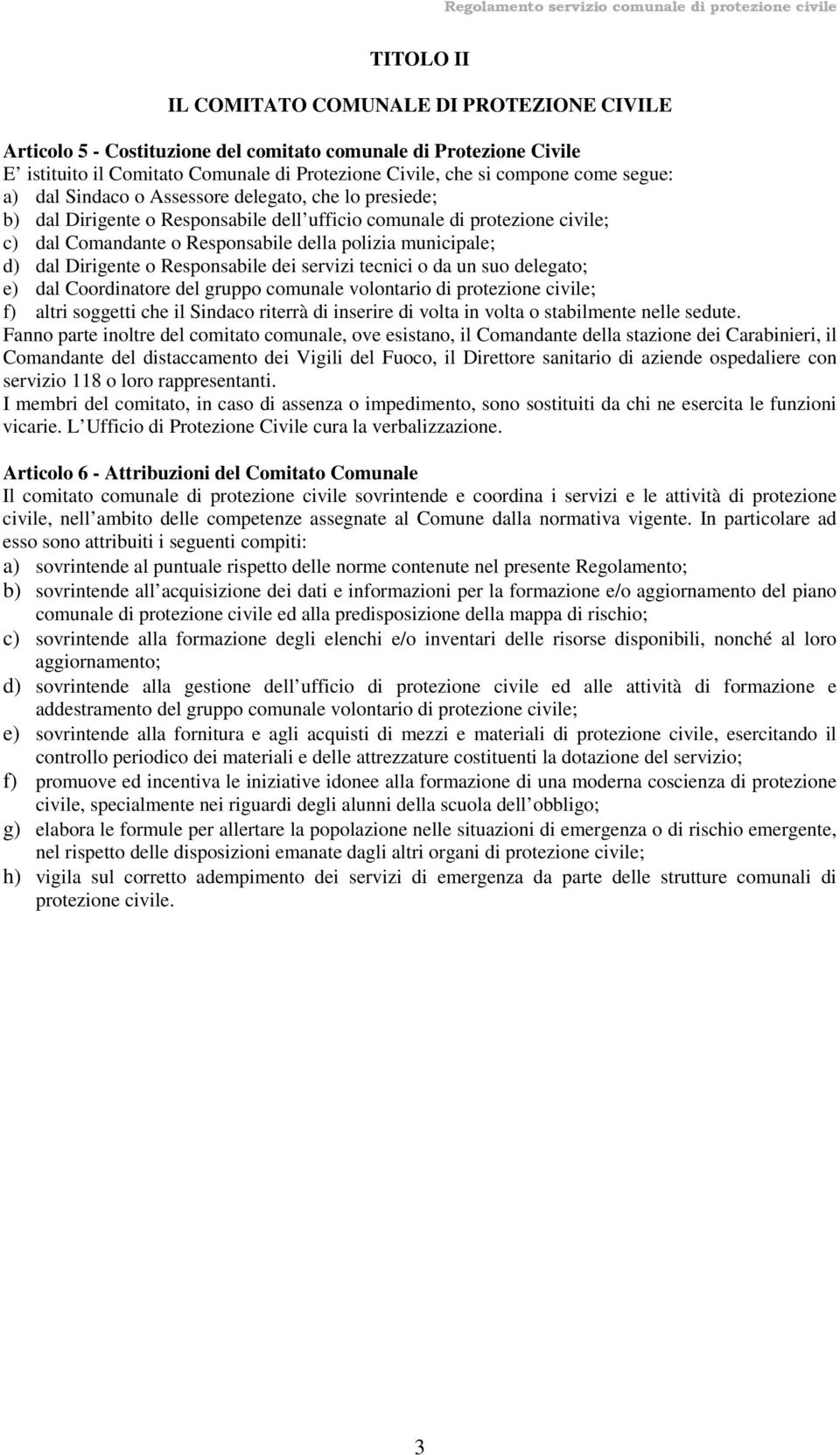 dal Dirigente o Responsabile dei servizi tecnici o da un suo delegato; e) dal Coordinatore del gruppo comunale volontario di protezione civile; f) altri soggetti che il Sindaco riterrà di inserire di