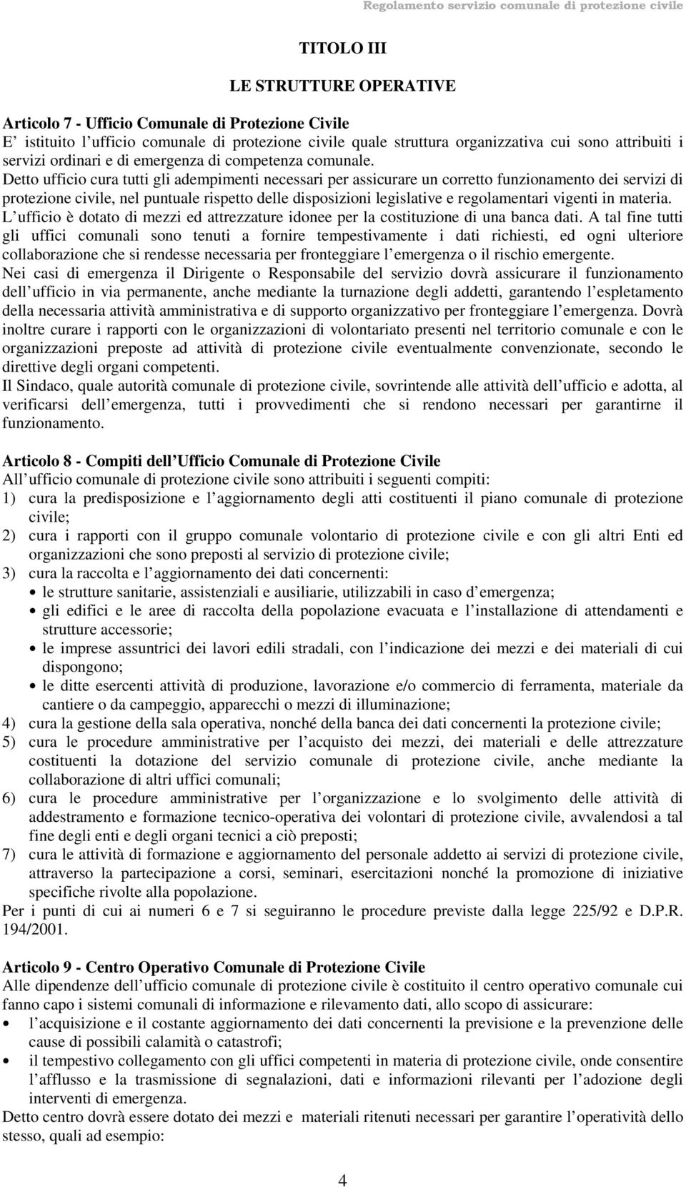 Detto ufficio cura tutti gli adempimenti necessari per assicurare un corretto funzionamento dei servizi di protezione civile, nel puntuale rispetto delle disposizioni legislative e regolamentari