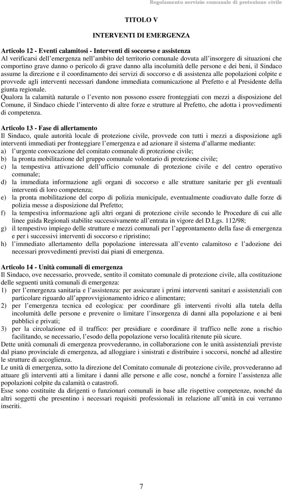 alle popolazioni colpite e provvede agli interventi necessari dandone immediata comunicazione al Prefetto e al Presidente della giunta regionale.