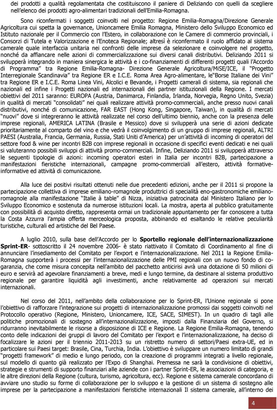 Istituto nazionale per il Commercio con l Estero, in collaborazione con le Camere di commercio provinciali, i Consorzi di Tutela e Valorizzazione e l Enoteca Regionale; altresì è riconfermato il