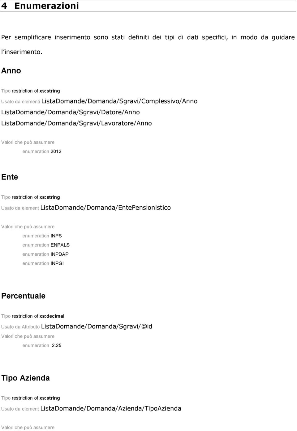 assumere enumeration 2012 Ente Tipo restriction of xs:string Usato da element ListaDomande/Domanda/EntePensionistico Valori che può assumere enumeration INPS enumeration ENPALS enumeration INPDAP