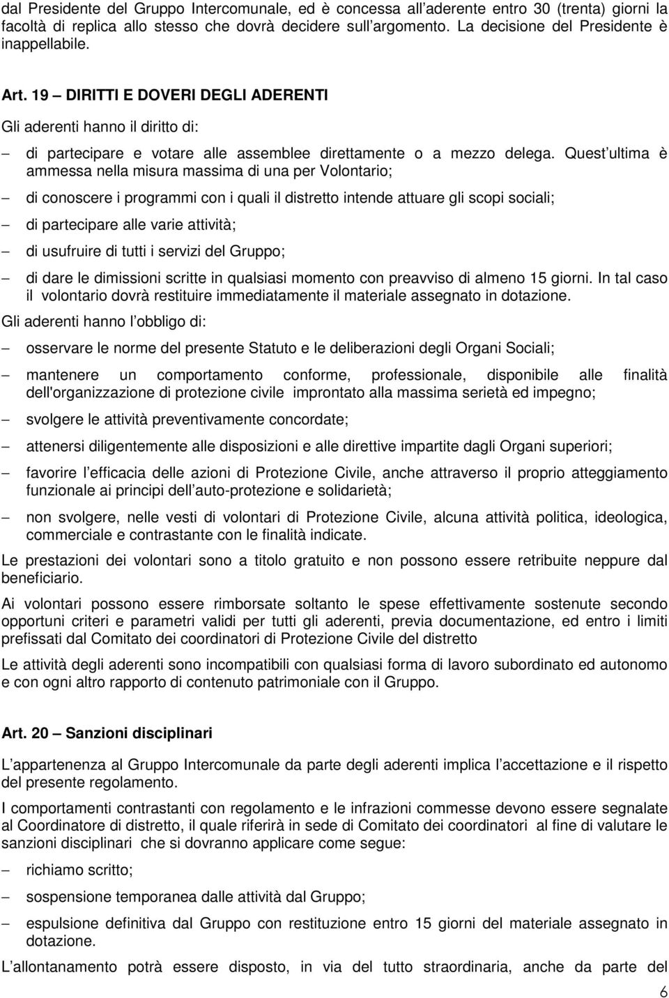 Quest ultima è ammessa nella misura massima di una per Volontario; di conoscere i programmi con i quali il distretto intende attuare gli scopi sociali; di partecipare alle varie attività; di