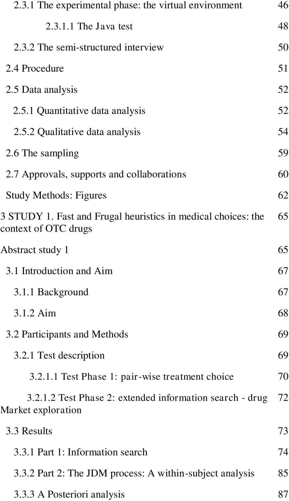 1 Introduction and Aim 67 3.1.1 Background 67 3.1.2 Aim 68 3.2 Participants and Methods 69 3.2.1 Test description 69 3.2.1.1 Test Phase 1: pair-wise treatment choice 70 3.2.1.2 Test Phase 2: extended information search - drug Market exploration 72 3.