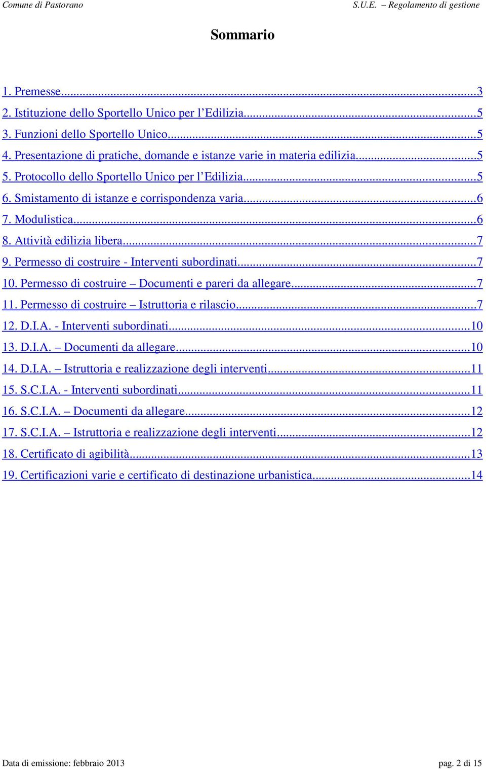 Permesso di costruire - Interventi subordinati... 7 10. Permesso di costruire Documenti e pareri da allegare... 7 11. Permesso di costruire Istruttoria e rilascio... 7 12. D.I.A.