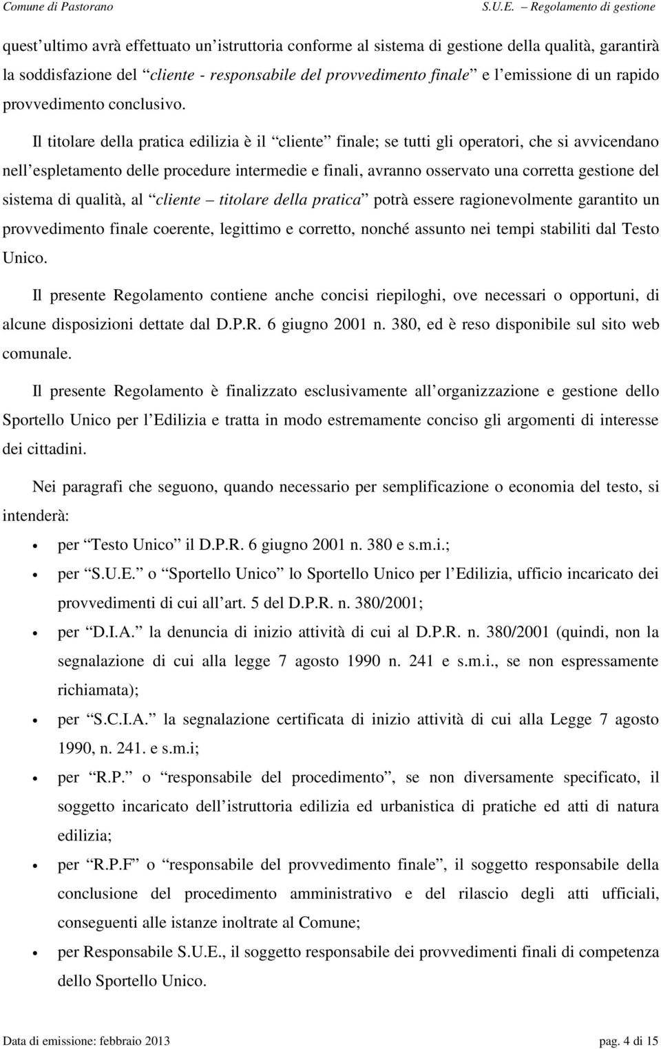 Il titolare della pratica edilizia è il cliente finale; se tutti gli operatori, che si avvicendano nell espletamento delle procedure intermedie e finali, avranno osservato una corretta gestione del