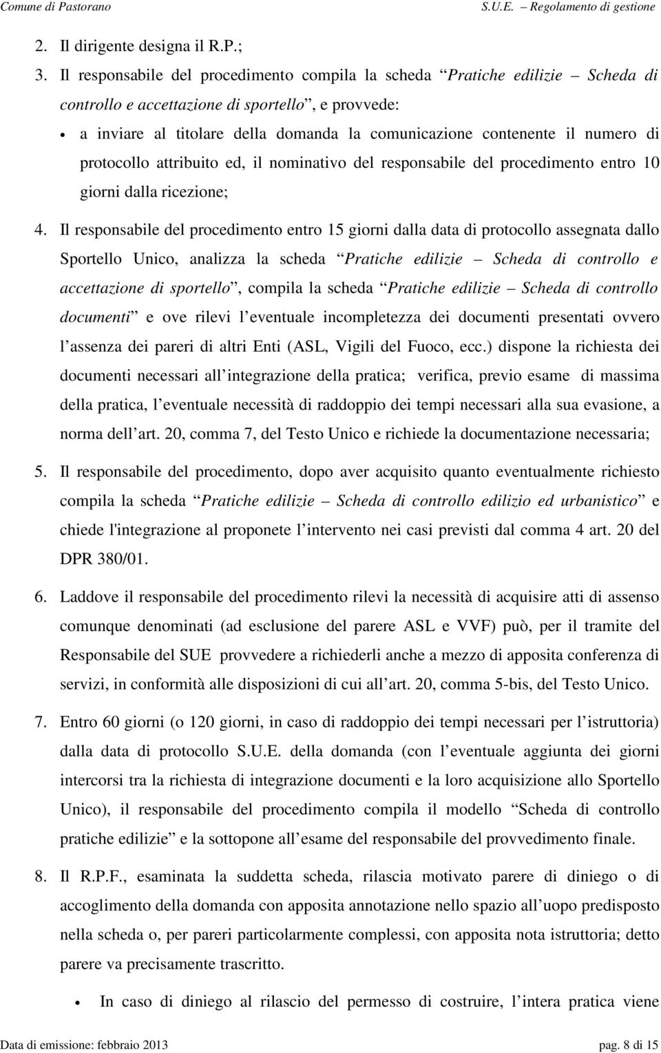 numero di protocollo attribuito ed, il nominativo del responsabile del procedimento entro 10 giorni dalla ricezione; 4.