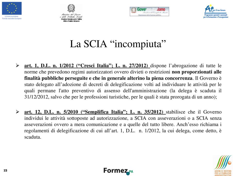 27/2012) dispone l abrogazione di tutte le norme che prevedono regimi autorizzatori ovvero divieti o restrizioni non proporzionati alle finalità pubbliche perseguite e che in generale alterino la