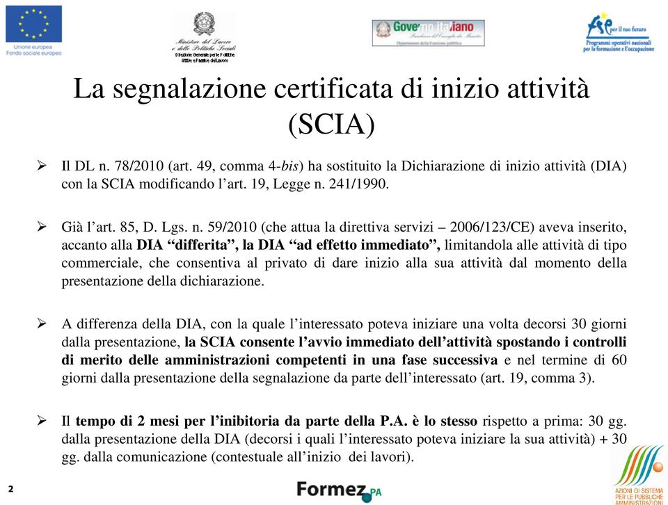 59/2010 (che attua la direttiva servizi 2006/123/CE) aveva inserito, accanto alla DIA differita, la DIA ad effetto immediato, limitandola alle attività di tipo commerciale, che consentiva al privato