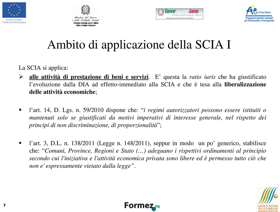 59/2010 dispone che: i regimi autorizzatori possono essere istituiti o mantenuti solo se giustificati da motivi imperativi di interesse generale, nel rispetto dei principi di non discriminazione, di