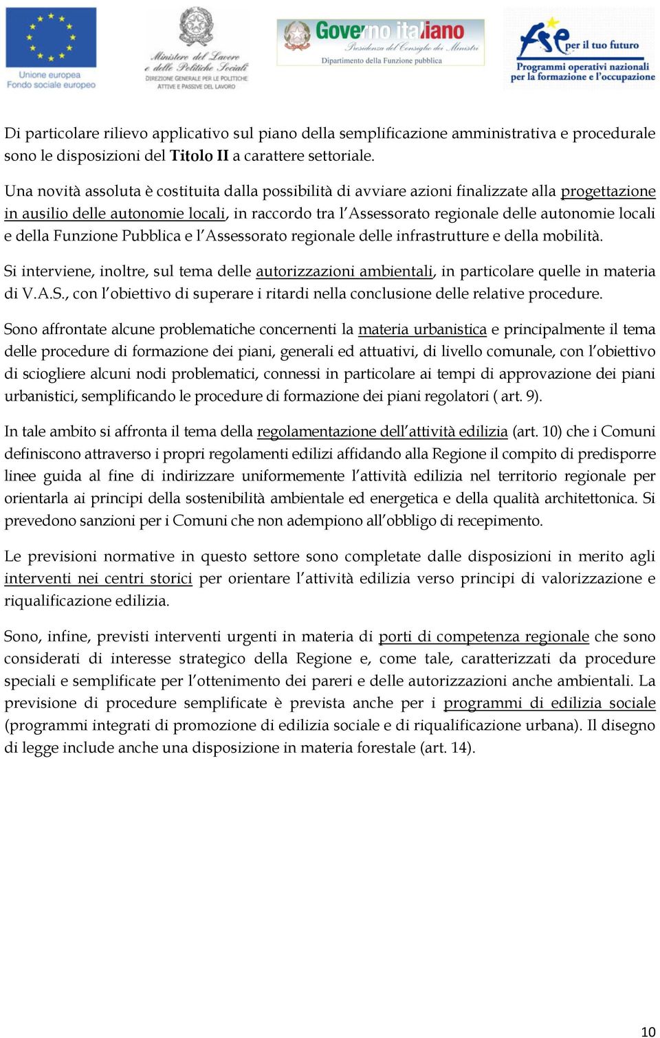 della Funzione Pubblica e l Assessorato regionale delle infrastrutture e della mobilità. Si interviene, inoltre, sul tema delle autorizzazioni ambientali, in particolare quelle in materia di V.A.S., con l obiettivo di superare i ritardi nella conclusione delle relative procedure.