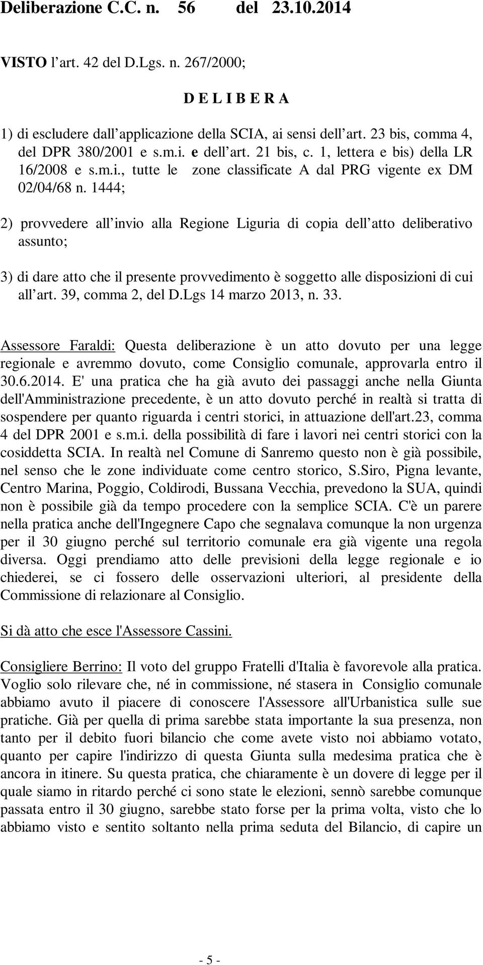 1444; 2) provvedere all invio alla Regione Liguria di copia dell atto deliberativo assunto; 3) di dare atto che il presente provvedimento è soggetto alle disposizioni di cui all art.