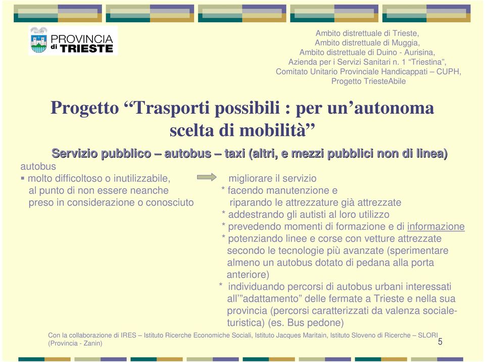 informazione * potenziando linee e corse con vetture attrezzate secondo le tecnologie più avanzate (sperimentare almeno un autobus dotato di pedana alla porta anteriore) *