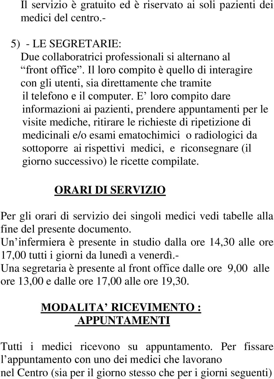 E loro compito dare informazioni ai pazienti, prendere appuntamenti per le visite mediche, ritirare le richieste di ripetizione di medicinali e/o esami ematochimici o radiologici da sottoporre ai