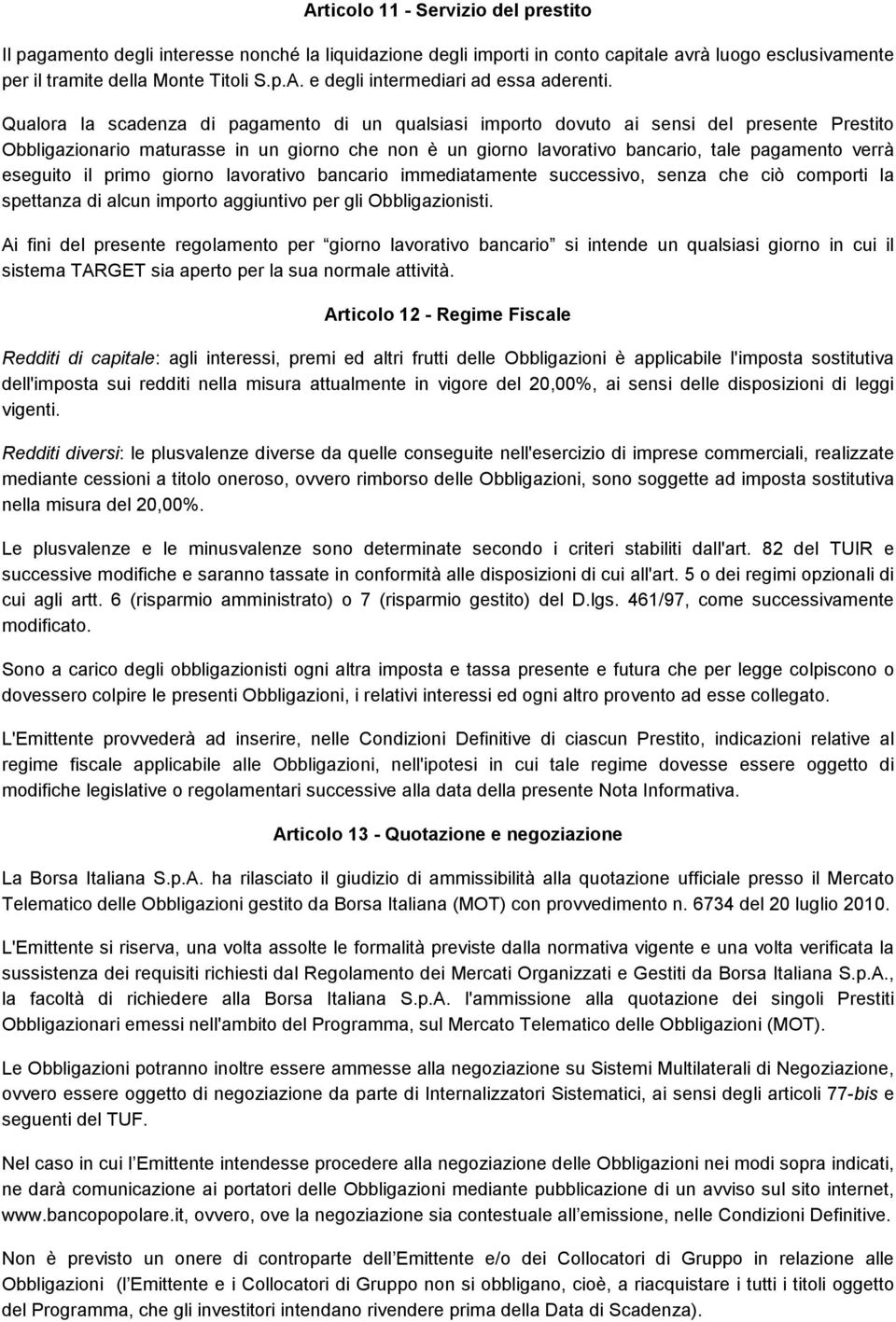 eseguito il primo giorno lavorativo bancario immediatamente successivo, senza che ciò comporti la spettanza di alcun importo aggiuntivo per gli Obbligazionisti.