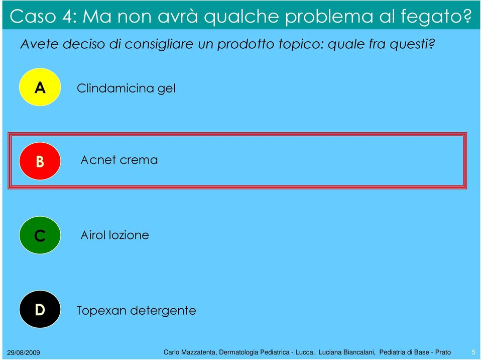 A Clindamicina gel B Acnet crema C Airol lozione D Topexan detergente