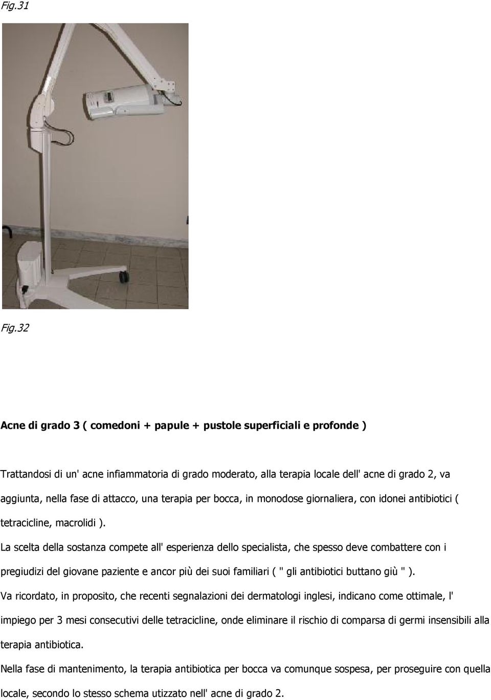 di attacco, una terapia per bocca, in monodose giornaliera, con idonei antibiotici ( tetracicline, macrolidi ).