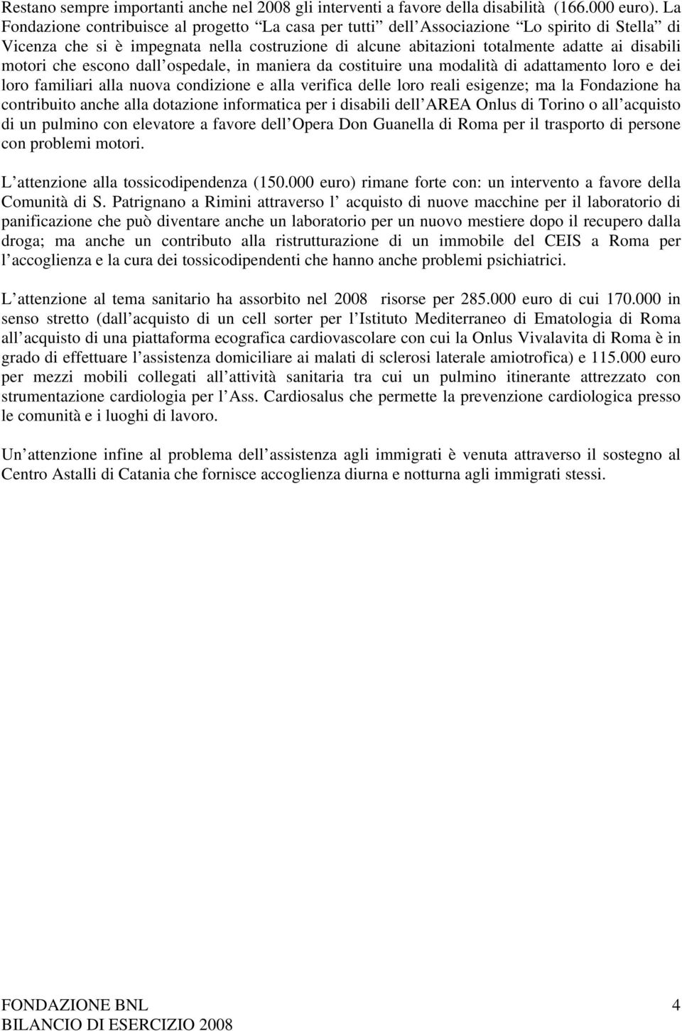 motori che escono dall ospedale, in maniera da costituire una modalità di adattamento loro e dei loro familiari alla nuova condizione e alla verifica delle loro reali esigenze; ma la Fondazione ha