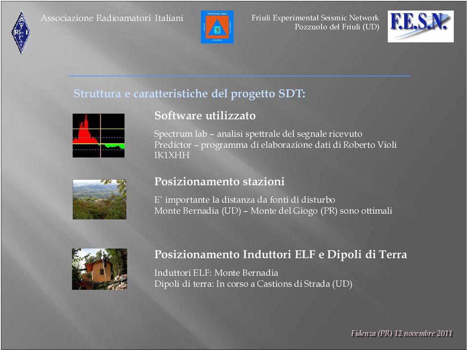 importante la distanza da fonti di disturbo Monte Bernadia (UD) Monte del Giogo (PR) sono ottimali