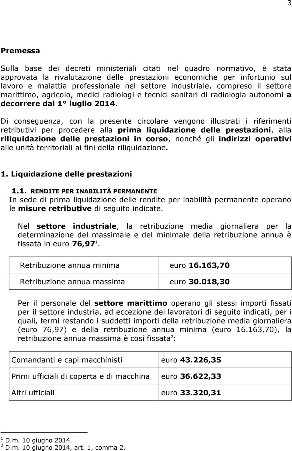 Di conseguenza, con la presente circolare vengono illustrati i riferimenti retributivi per procedere alla prima liquidazione delle prestazioni, alla riliquidazione delle prestazioni in corso, nonché