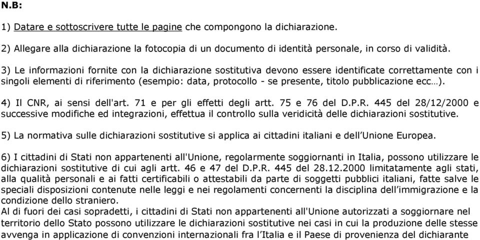 pubblicazione ecc ). 4) Il CNR, ai sensi dell'art. 71 e per gli effetti degli artt. 75 e 76 del D.P.R. 445 del 28/12/2000 e successive modifiche ed integrazioni, effettua il controllo sulla veridicità delle dichiarazioni sostitutive.