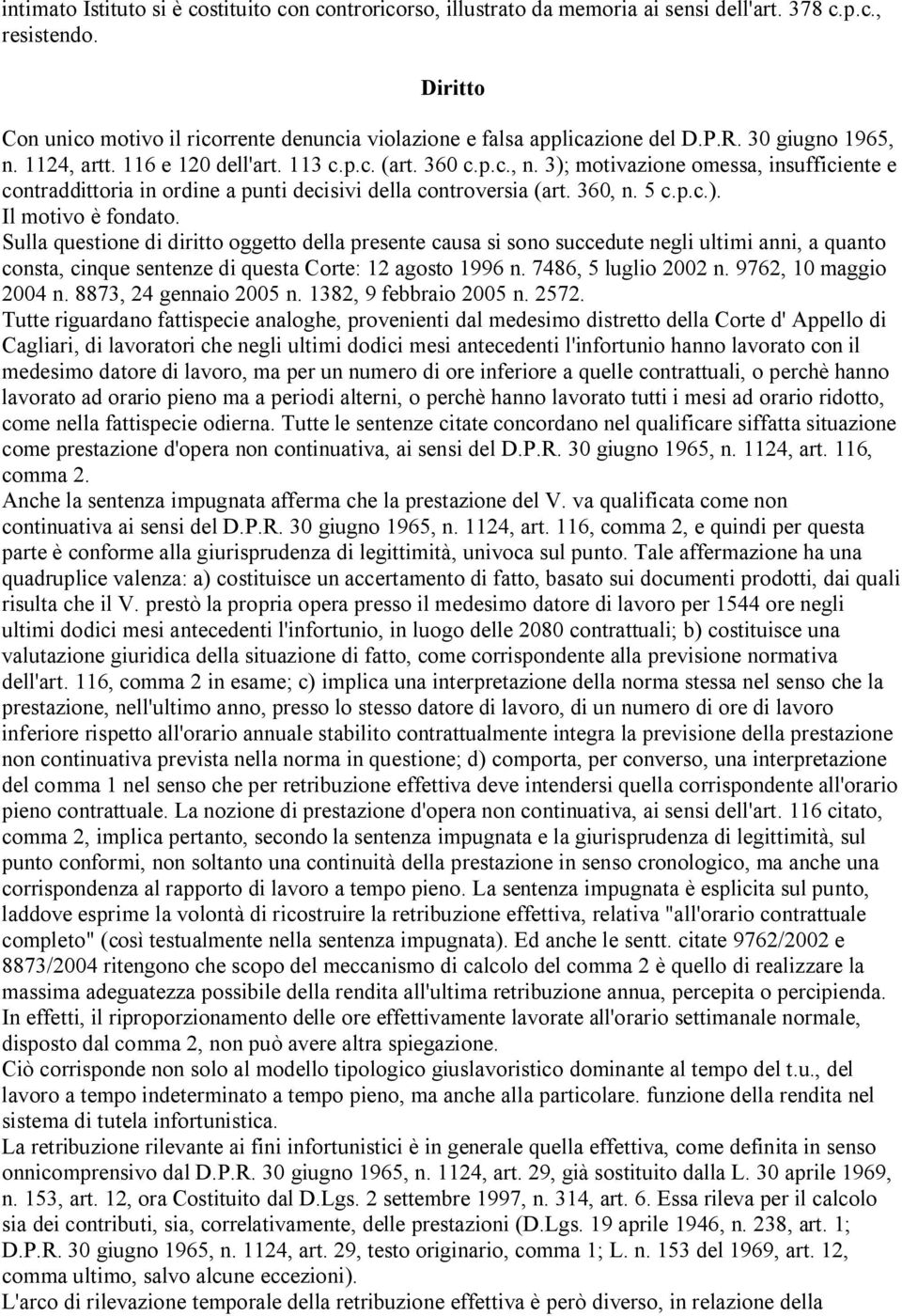 1124, artt. 116 e 120 dell'art. 113 c.p.c. (art. 360 c.p.c., n. 3); motivazione omessa, insufficiente e contraddittoria in ordine a punti decisivi della controversia (art. 360, n. 5 c.p.c.). Il motivo è fondato.