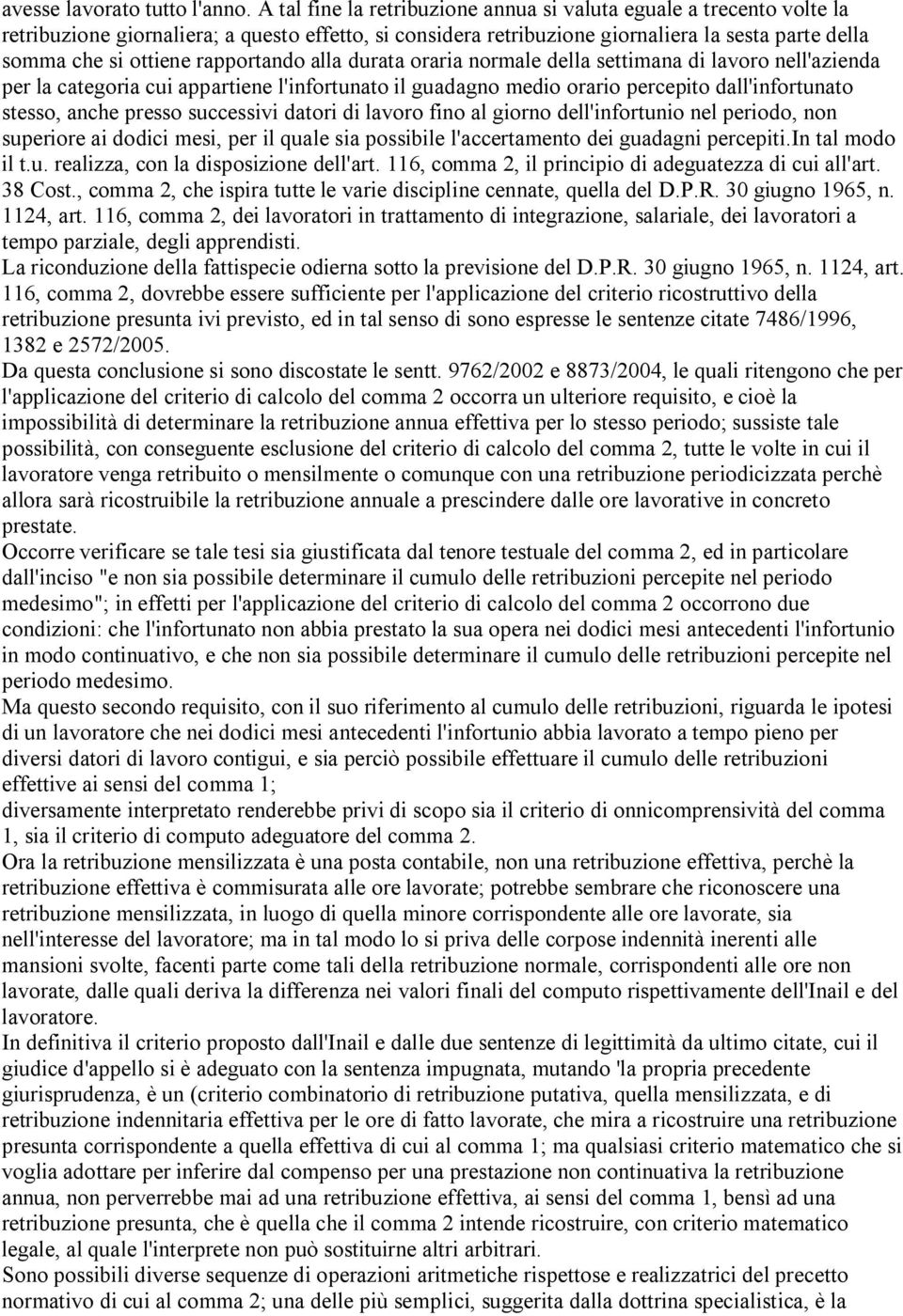 rapportando alla durata oraria normale della settimana di lavoro nell'azienda per la categoria cui appartiene l'infortunato il guadagno medio orario percepito dall'infortunato stesso, anche presso