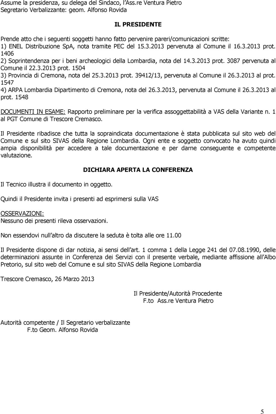 2013 pervenuta al Comune il 16.3.2013 prot. 1406 2) Soprintendenza per i beni archeologici della Lombardia, nota del 14.3.2013 prot. 3087 pervenuta al Comune il 22.3.2013 prot. 1504 3) Provincia di Cremona, nota del 25.