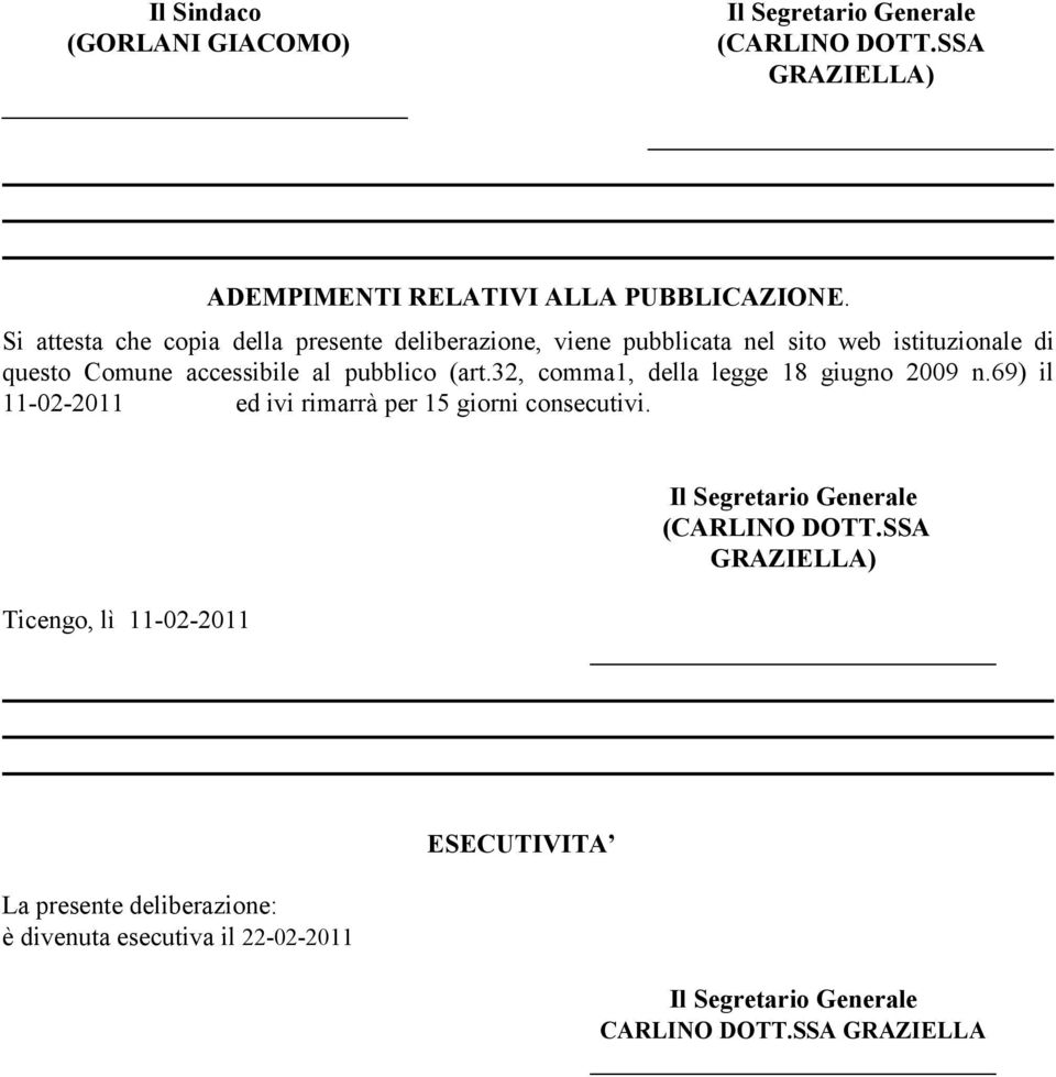 32, comma1, della legge 18 giugno 2009 n.69) il 11-02-2011 ed ivi rimarrà per 15 giorni consecutivi. Il Segretario Generale (CARLINO DOTT.