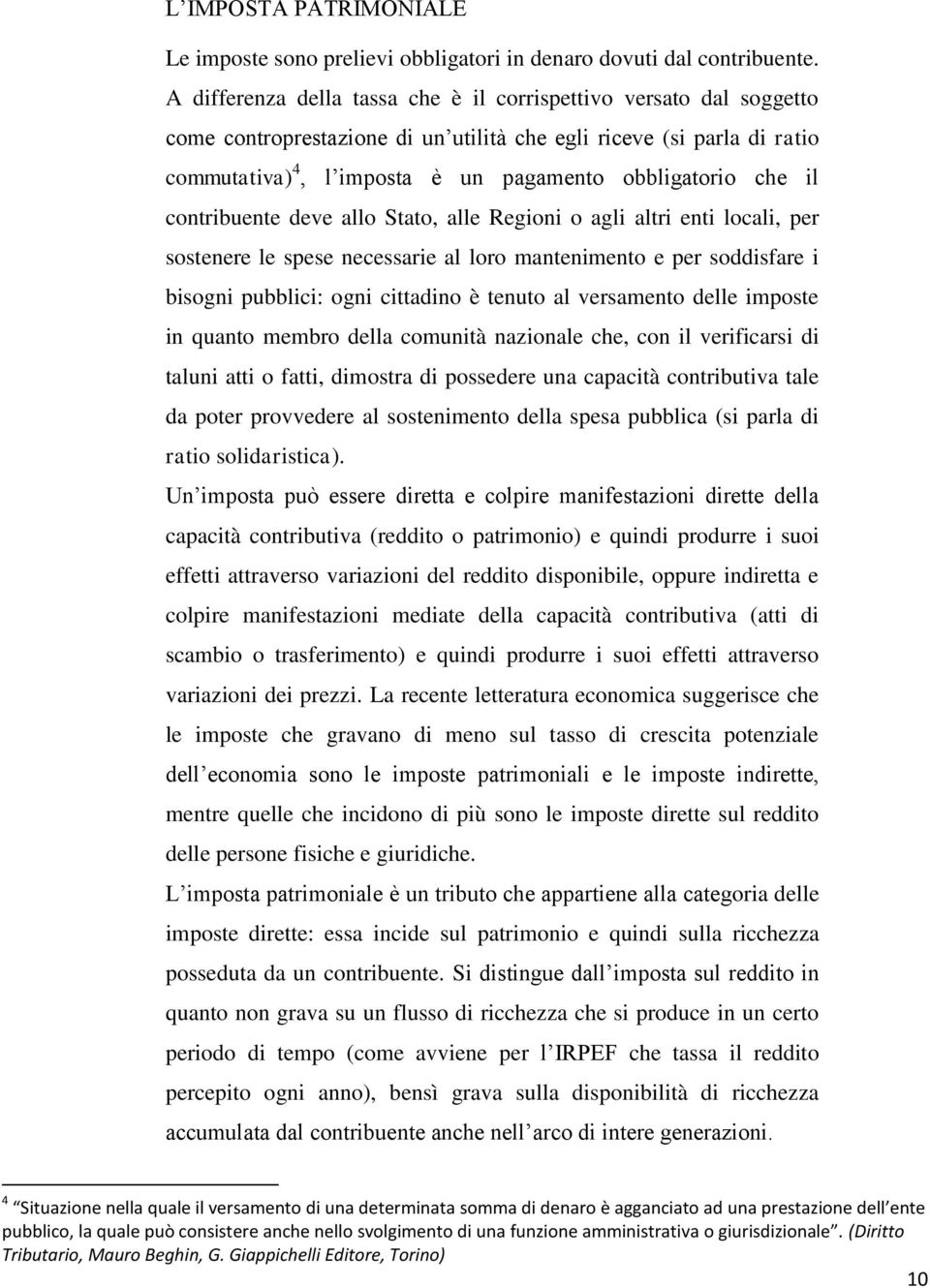 il contribuente deve allo Stato, alle Regioni o agli altri enti locali, per sostenere le spese necessarie al loro mantenimento e per soddisfare i bisogni pubblici: ogni cittadino è tenuto al