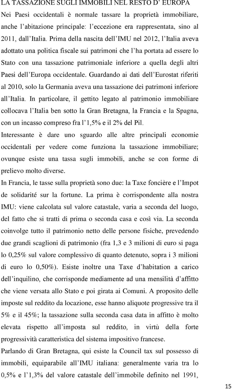 Prima della nascita dell IMU nel 2012, l Italia aveva adottato una politica fiscale sui patrimoni che l ha portata ad essere lo Stato con una tassazione patrimoniale inferiore a quella degli altri