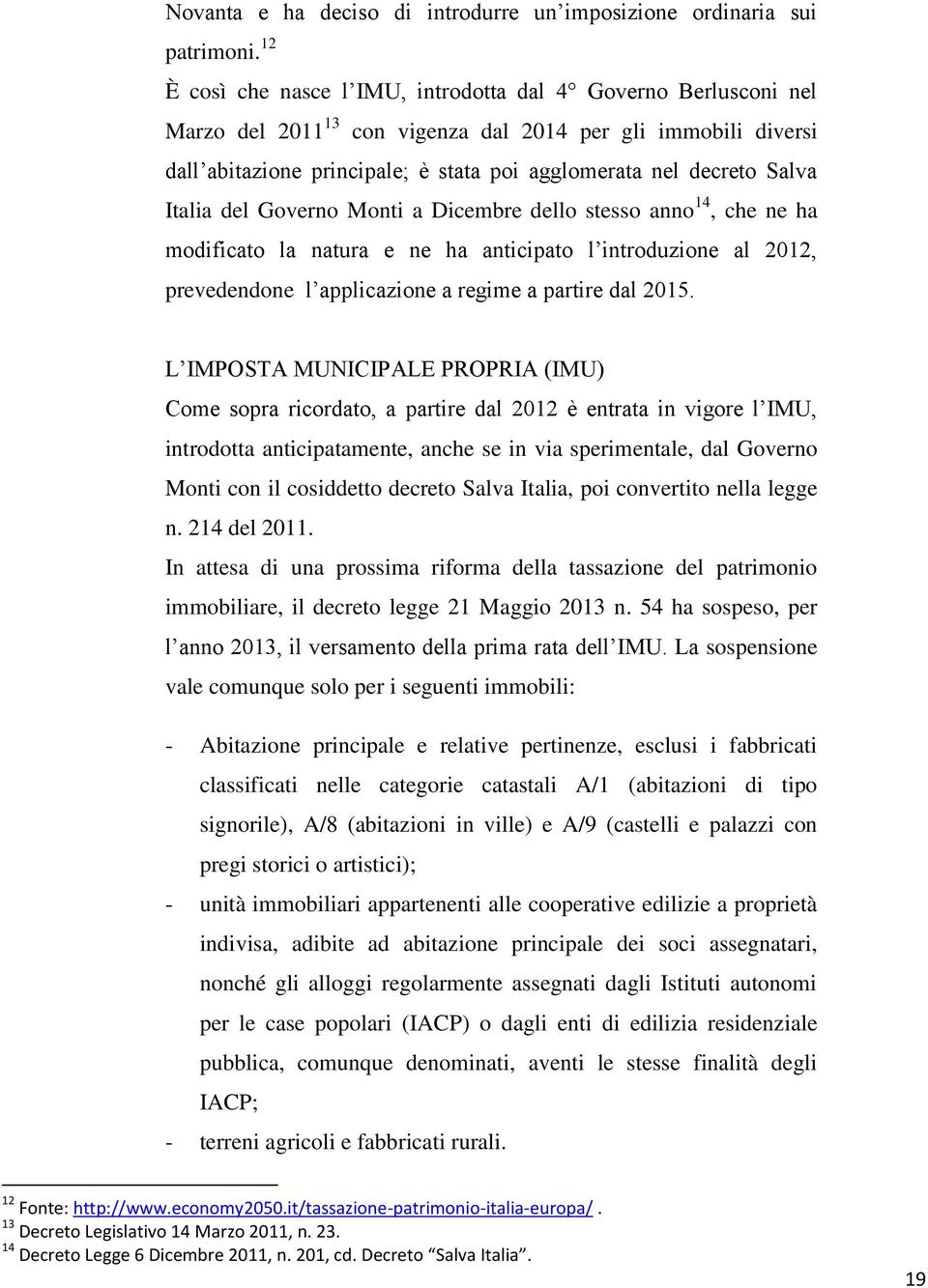 Salva Italia del Governo Monti a Dicembre dello stesso anno 14, che ne ha modificato la natura e ne ha anticipato l introduzione al 2012, prevedendone l applicazione a regime a partire dal 2015.