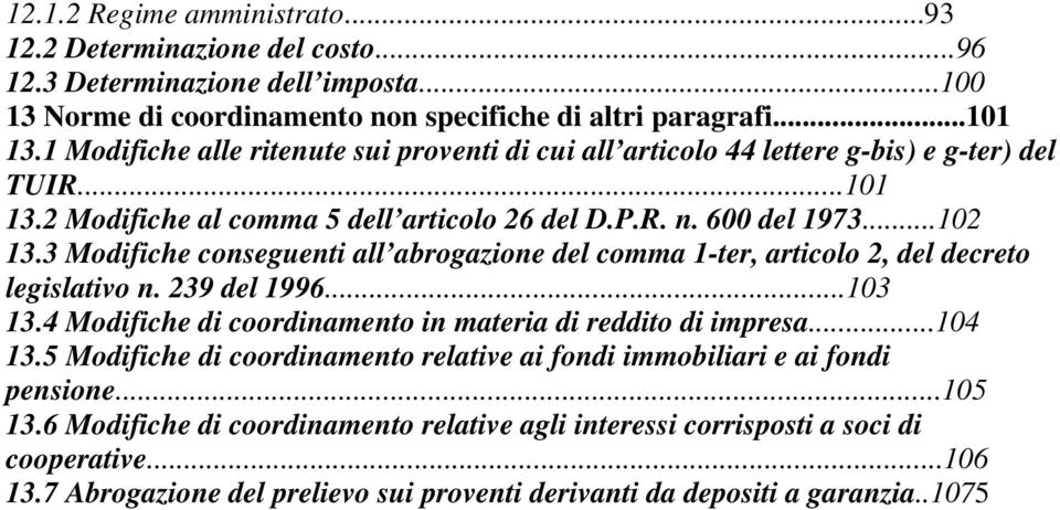 3 Modifiche conseguenti all abrogazione del comma 1-ter, articolo 2, del decreto legislativo n. 239 del 1996...103 13.4 Modifiche di coordinamento in materia di reddito di impresa...104 13.