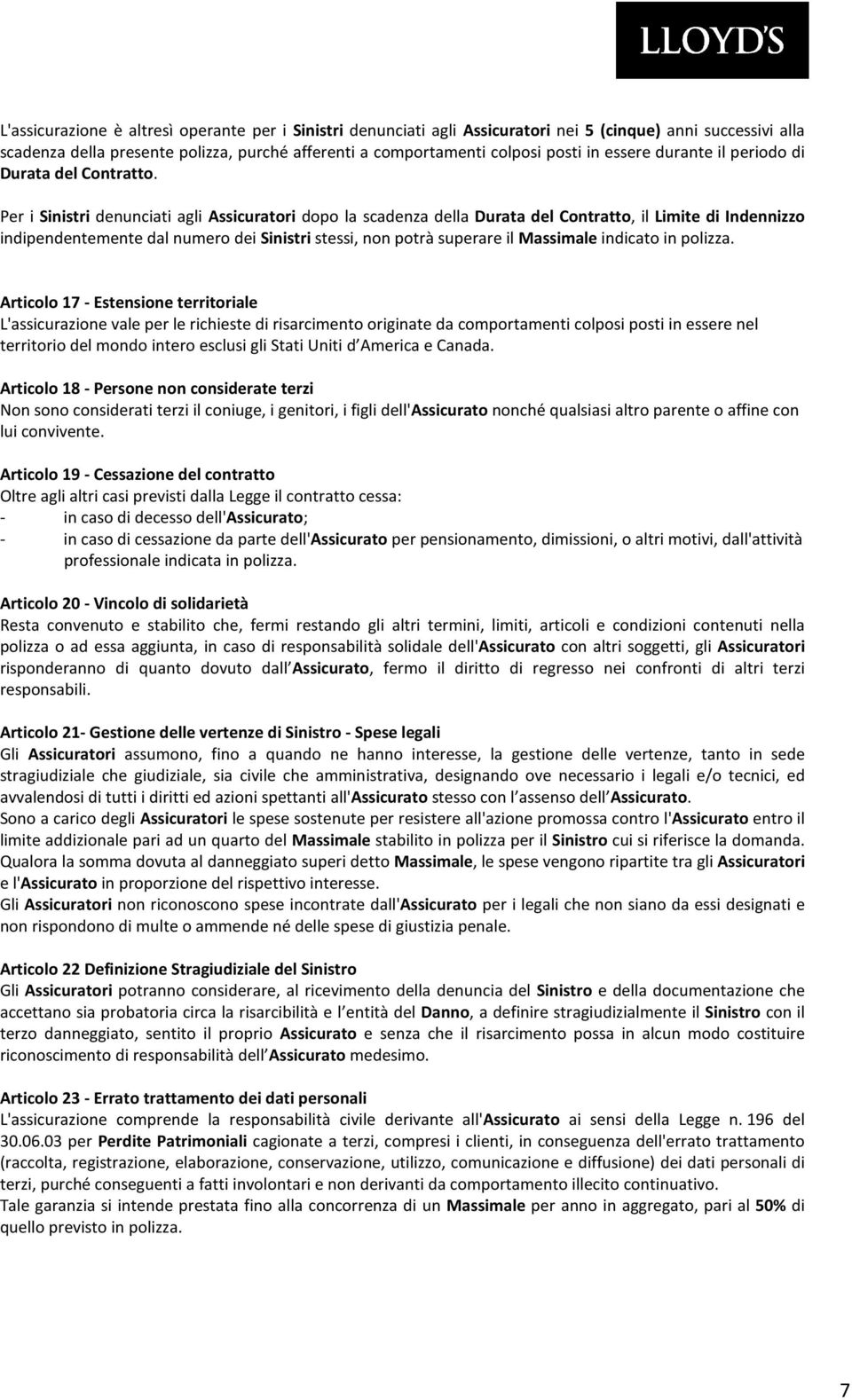 Per i Sinistri denunciati agli Assicuratori dopo la scadenza della Durata del Contratto, il Limite di Indennizzo indipendentemente dal numero dei Sinistri stessi, non potrà superare il Massimale