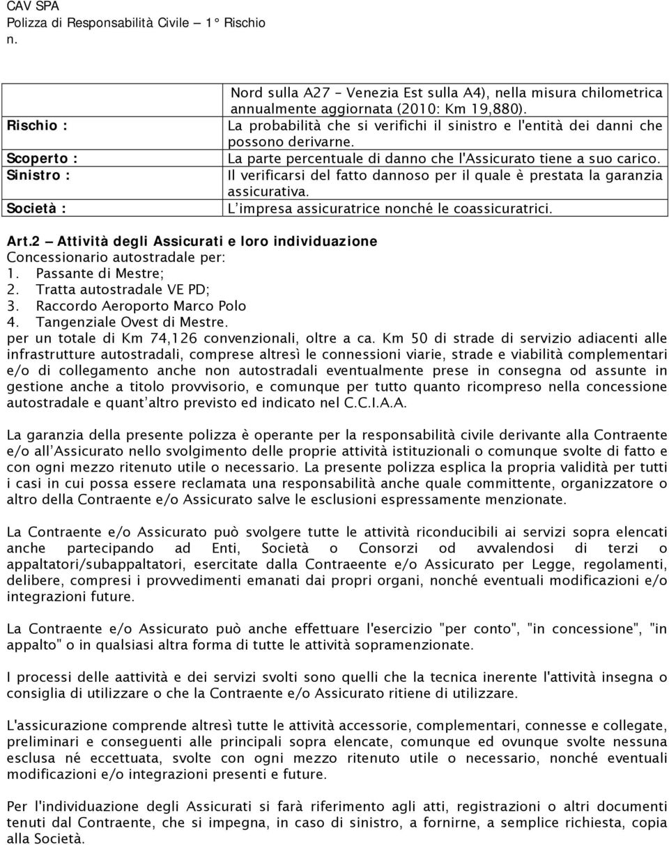 Il verificarsi del fatto dannoso per il quale è prestata la garanzia assicurativa. L impresa assicuratrice nonché le coassicuratrici. Art.