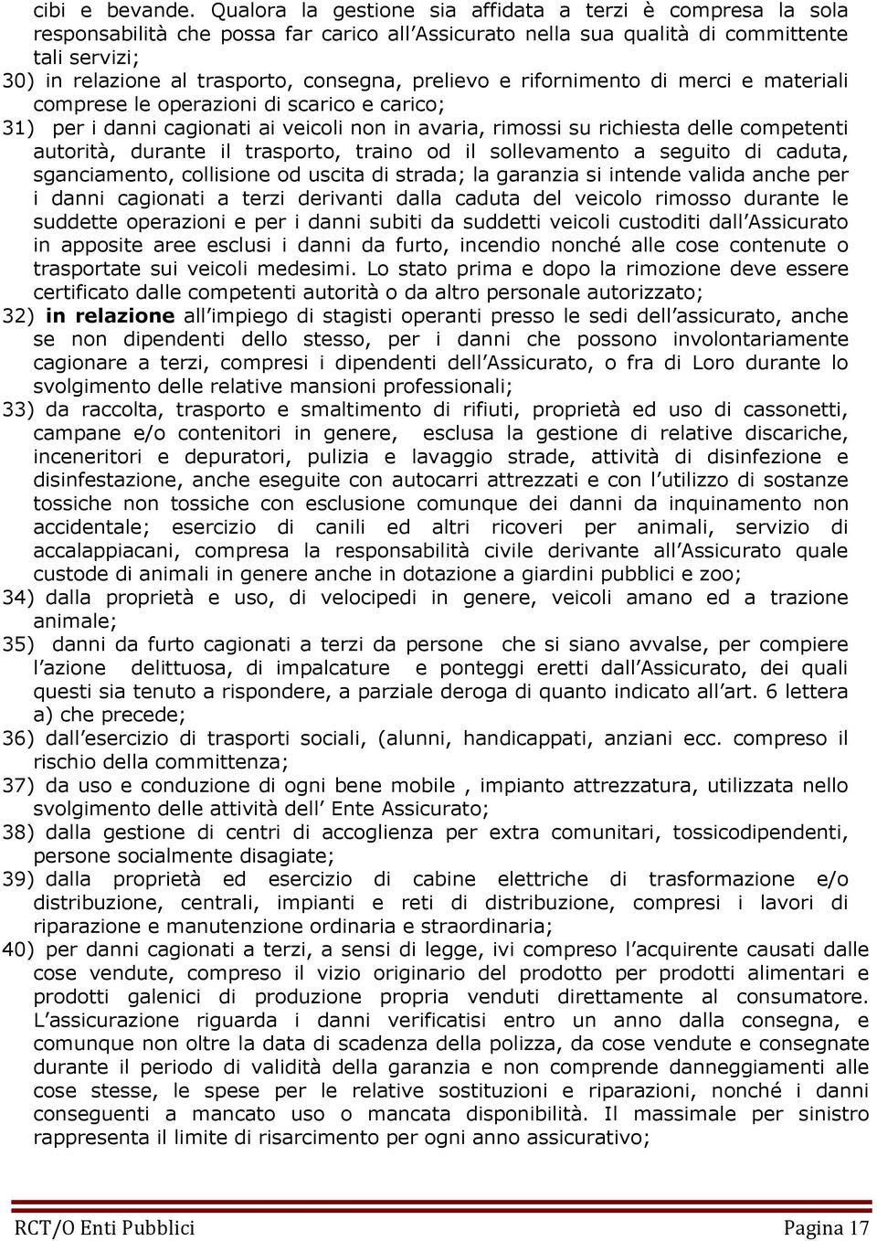 prelievo e rifornimento di merci e materiali comprese le operazioni di scarico e carico; 31) per i danni cagionati ai veicoli non in avaria, rimossi su richiesta delle competenti autorità, durante il