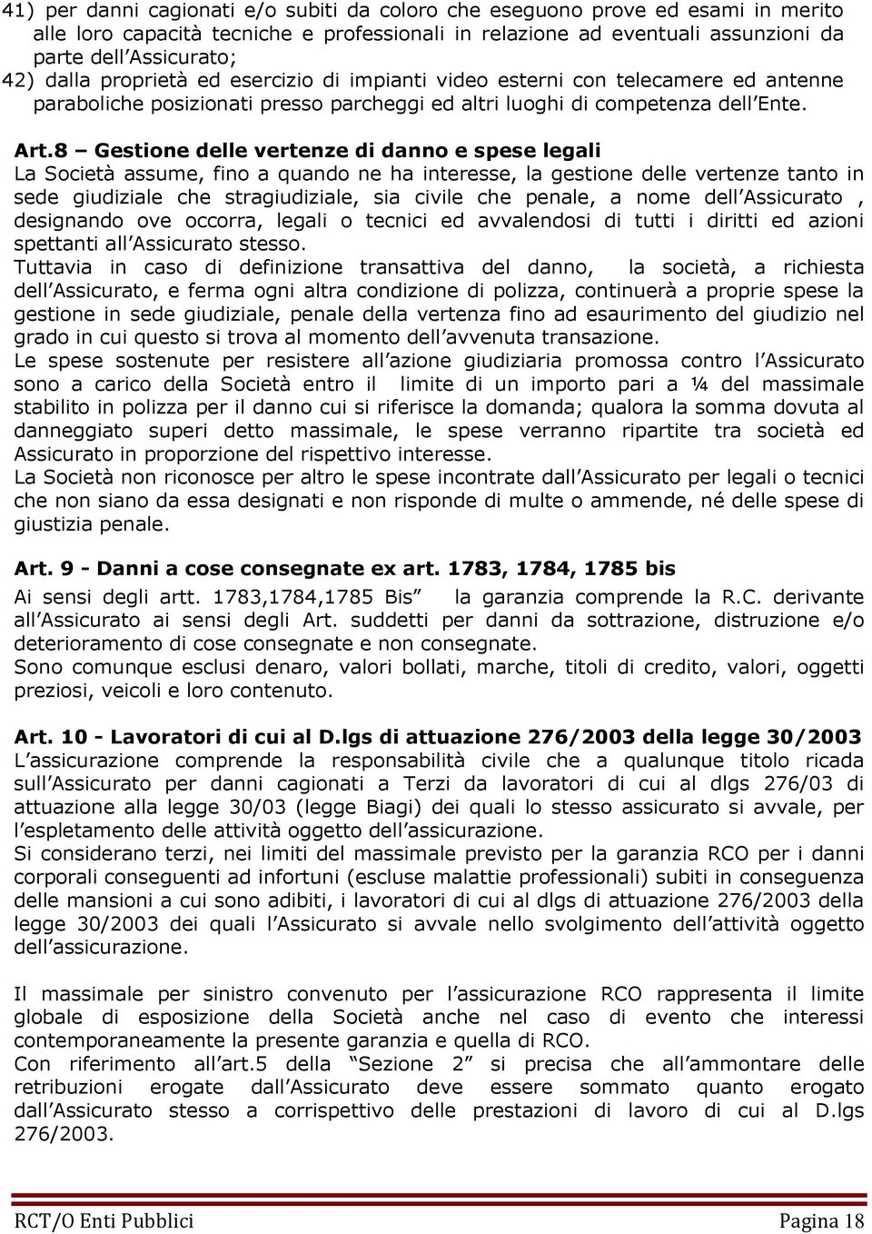 8 Gestione delle vertenze di danno e spese legali La Società assume, fino a quando ne ha interesse, la gestione delle vertenze tanto in sede giudiziale che stragiudiziale, sia civile che penale, a