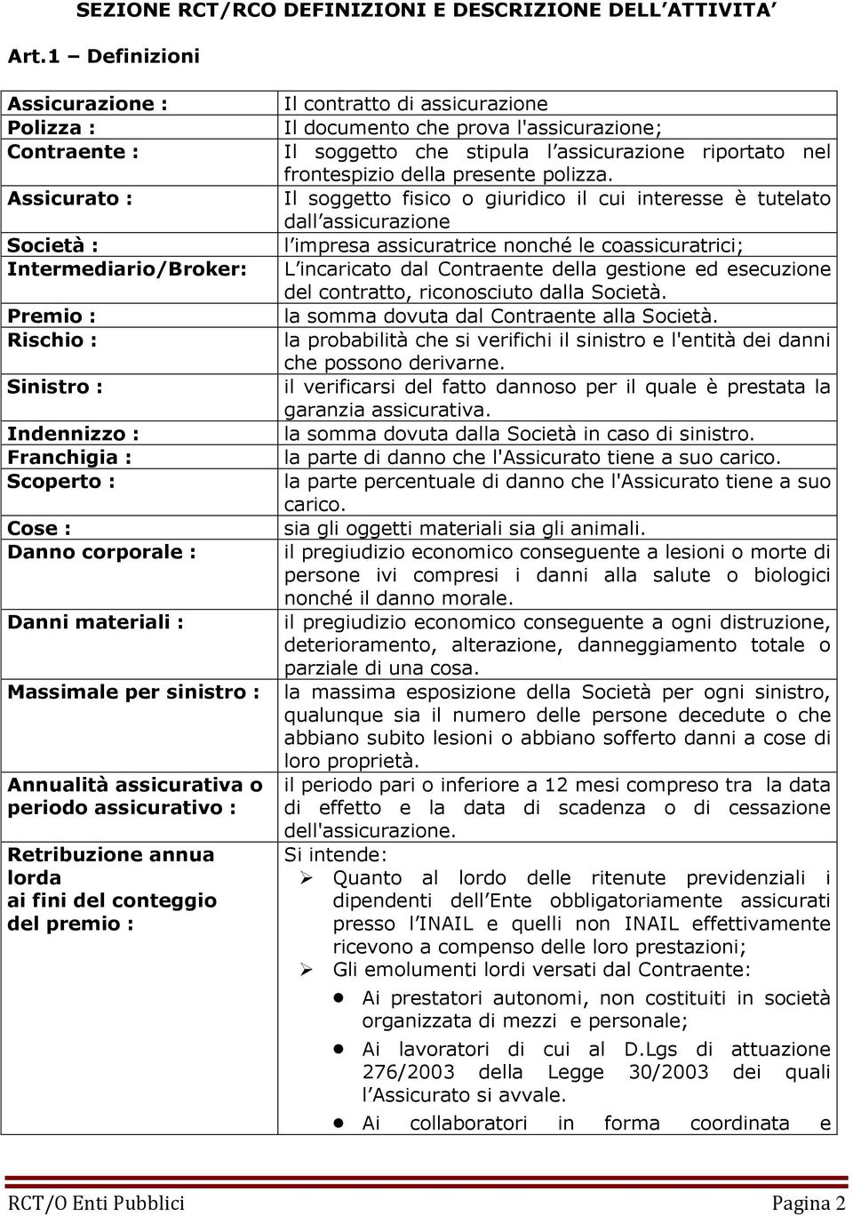 materiali : Massimale per sinistro : Annualità assicurativa o periodo assicurativo : Retribuzione annua lorda ai fini del conteggio del premio : Il contratto di assicurazione Il documento che prova