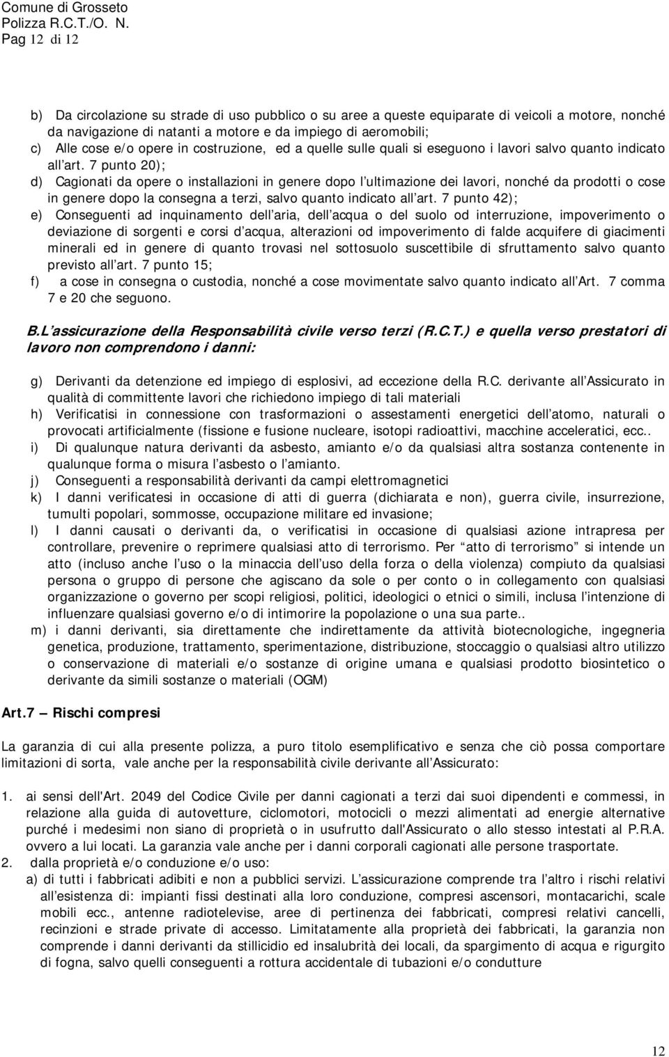 7 punto 20); d) Cagionati da opere o installazioni in genere dopo l ultimazione dei lavori, nonché da prodotti o cose in genere dopo la consegna a terzi, salvo quanto indicato all art.